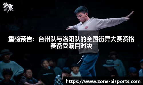 重磅预告：台州队与洛阳队的全国街舞大赛资格赛备受瞩目对决